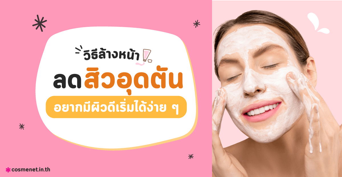 7 วิธีล้างหน้าลดสิวอุดตัน อยากมีผิวดีเริ่มได้ง่าย ๆ